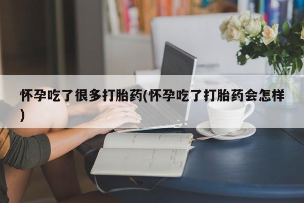 流产药微信联系方式安全无副作用怀孕吃了很多打胎药(怀孕吃了打胎药会怎样)