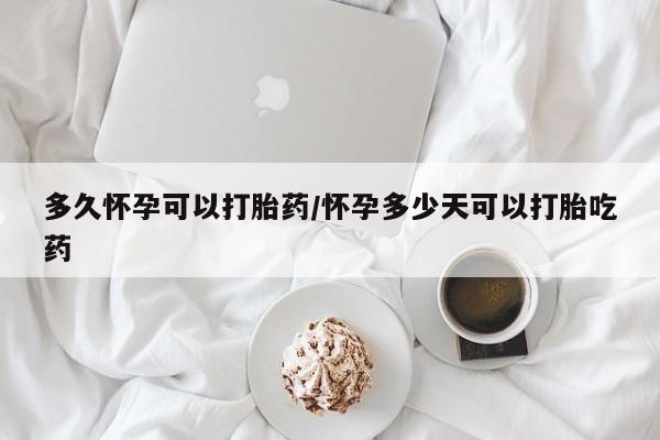 流产药微信联系方式安全无副作用多久怀孕可以打胎药/怀孕多少天可以打胎吃药