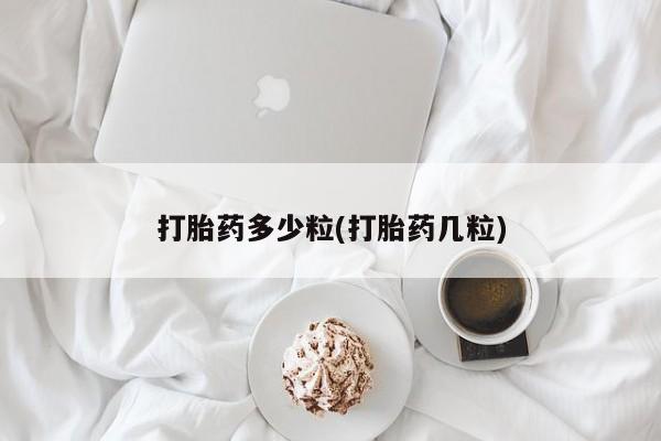 流产药微信联系方式安全无副作用打胎药多少粒(打胎药几粒)