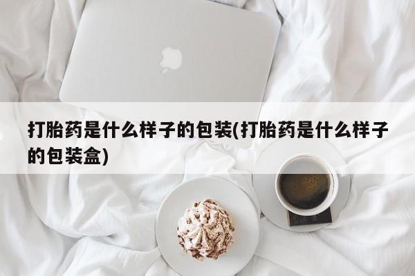 流产药微信联系方式安全无副作用打胎药是什么样子的包装(打胎药是什么样子的包装盒)