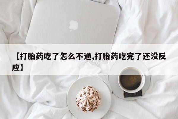 流产药微信联系方式安全无副作用【打胎药吃了怎么不通,打胎药吃完了还没反应】